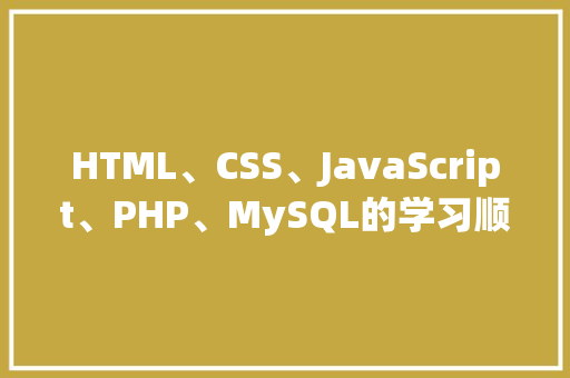 HTML、CSS、JavaScript、PHP、MySQL的学习顺序是什么「web数据库和客户端数据库的区别是什么」