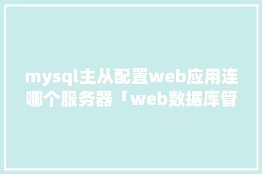 mysql主从配置web应用连哪个服务器「web数据库管理工具」