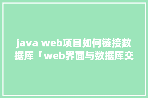 java web项目如何链接数据库「web界面与数据库交互方式」