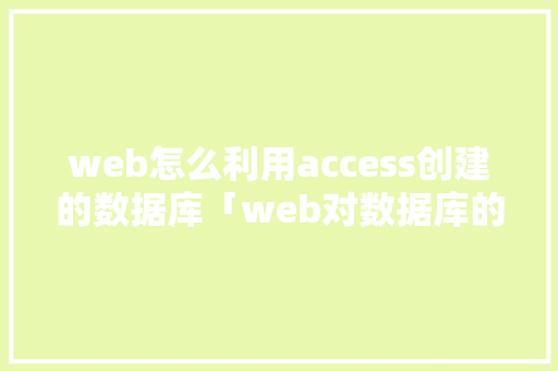web怎么利用access创建的数据库「web对数据库的查询」