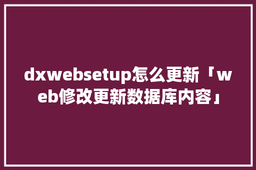 dxwebsetup怎么更新「web修改更新数据库内容」
