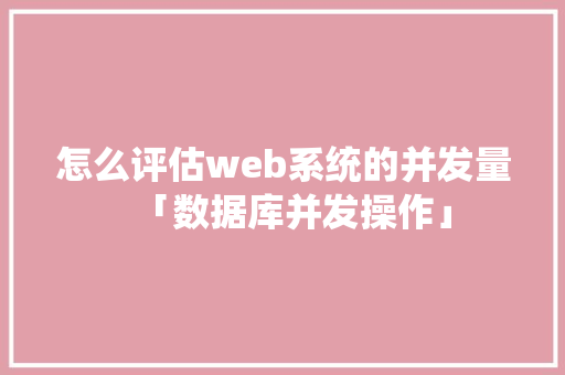 怎么评估web系统的并发量「数据库并发操作」