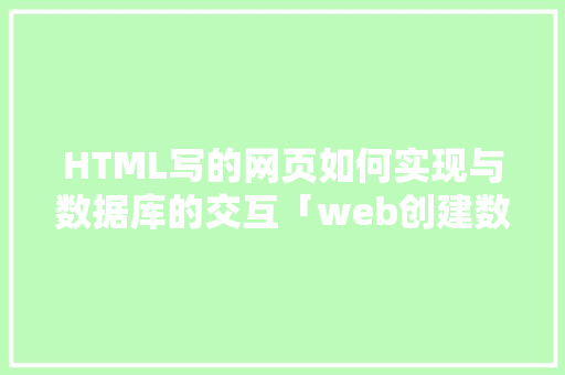HTML写的网页如何实现与数据库的交互「web创建数据库的语句有哪些」