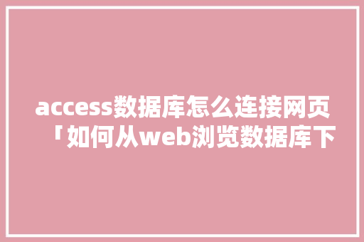 access数据库怎么连接网页「如何从web浏览数据库下载文件」