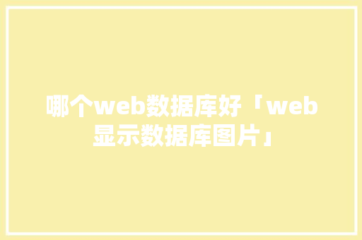 哪个web数据库好「web显示数据库图片」