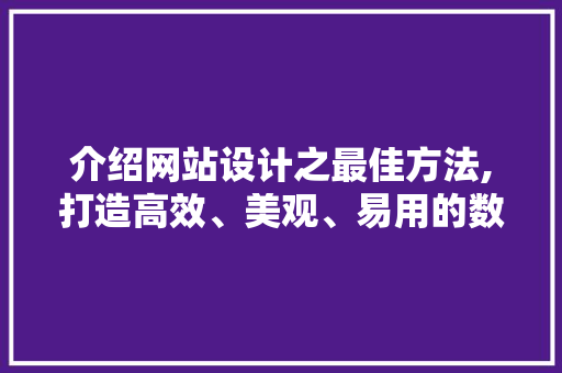 介绍网站设计之最佳方法,打造高效、美观、易用的数字门户
