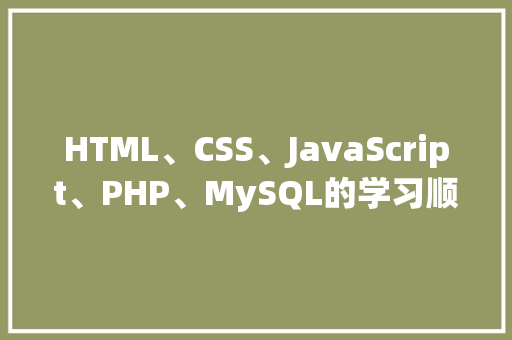 HTML、CSS、JavaScript、PHP、MySQL的学习顺序是什么「web中数据库测试怎么测」