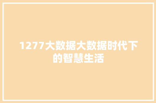 1277大数据大数据时代下的智慧生活