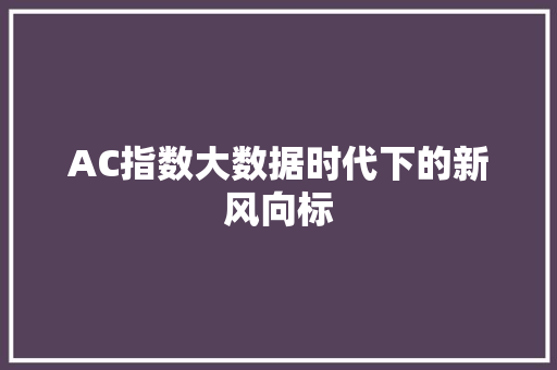 AC指数大数据时代下的新风向标