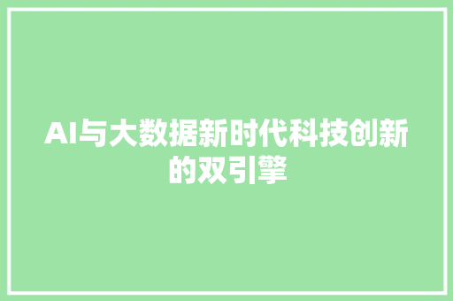 AI与大数据新时代科技创新的双引擎