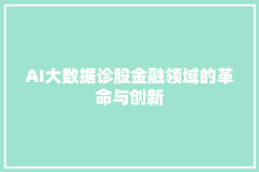 AI大数据诊股金融领域的革命与创新