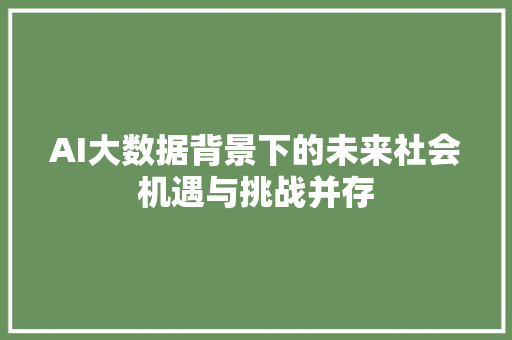 AI大数据背景下的未来社会机遇与挑战并存