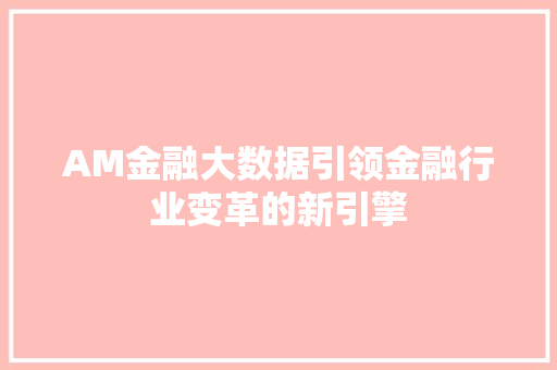 AM金融大数据引领金融行业变革的新引擎