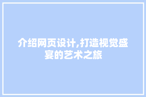 介绍网页设计,打造视觉盛宴的艺术之旅