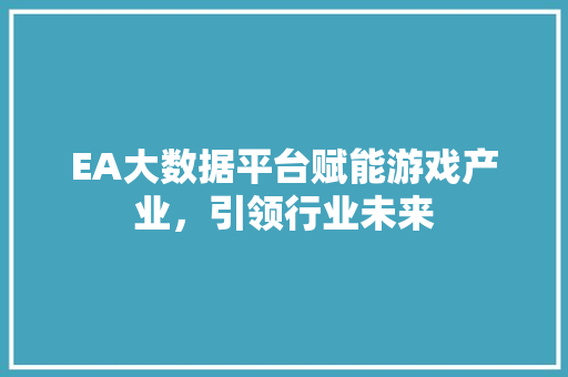 EA大数据平台赋能游戏产业，引领行业未来 WordPress教程