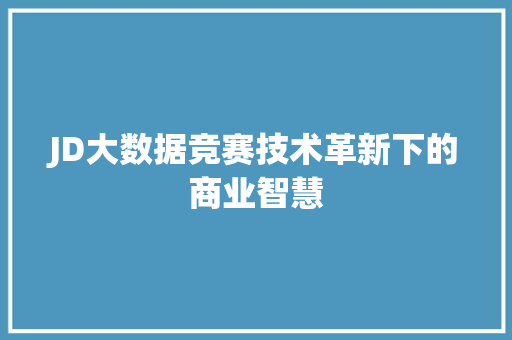 JD大数据竞赛技术革新下的商业智慧
