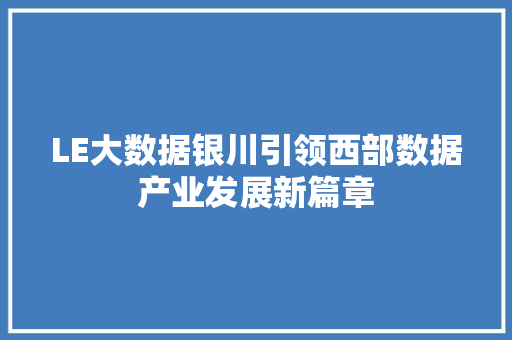 LE大数据银川引领西部数据产业发展新篇章