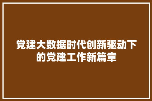 党建大数据时代创新驱动下的党建工作新篇章