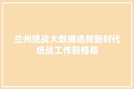 兰州统战大数据透视新时代统战工作新格局