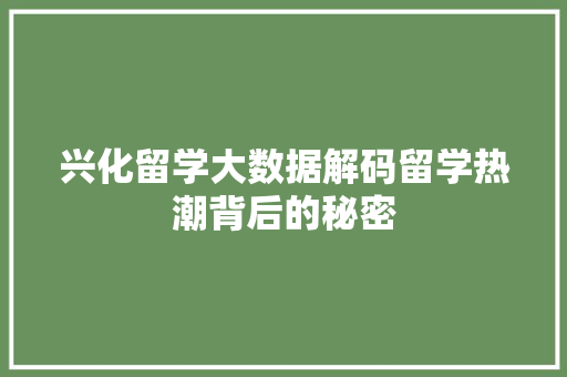 兴化留学大数据解码留学热潮背后的秘密