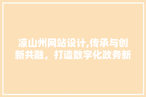 凉山州网站设计,传承与创新共融，打造数字化政务新平台