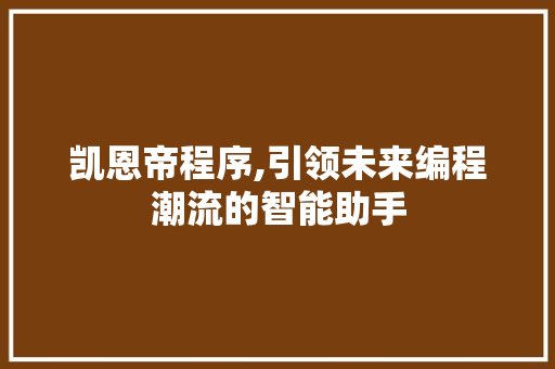 凯恩帝程序,引领未来编程潮流的智能助手