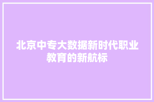 北京中专大数据新时代职业教育的新航标