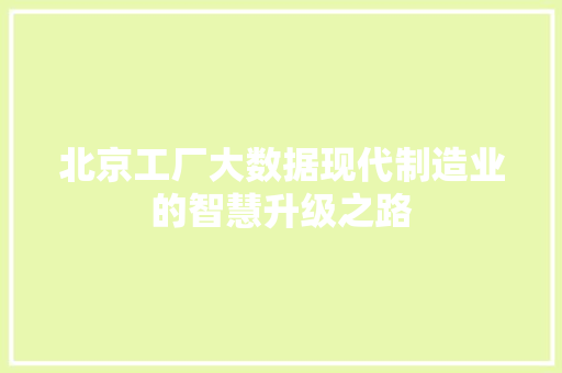 北京工厂大数据现代制造业的智慧升级之路