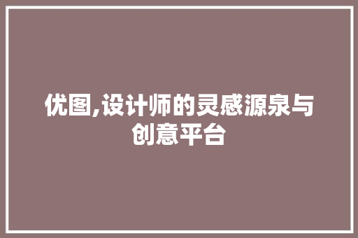 优图,设计师的灵感源泉与创意平台
