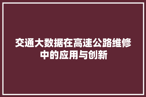 交通大数据在高速公路维修中的应用与创新