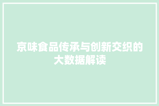 京味食品传承与创新交织的大数据解读