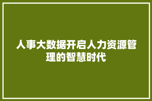 人事大数据开启人力资源管理的智慧时代