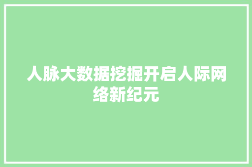 人脉大数据挖掘开启人际网络新纪元