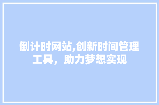 倒计时网站,创新时间管理工具，助力梦想实现