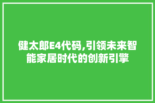 健太郎E4代码,引领未来智能家居时代的创新引擎