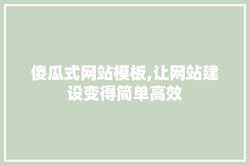 傻瓜式网站模板,让网站建设变得简单高效