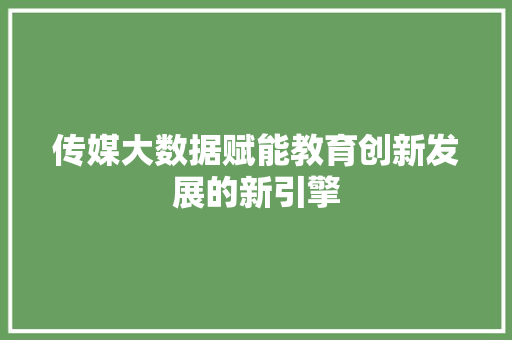 传媒大数据赋能教育创新发展的新引擎