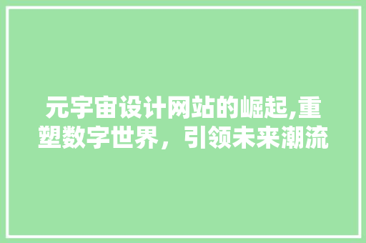 元宇宙设计网站的崛起,重塑数字世界，引领未来潮流
