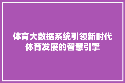 体育大数据系统引领新时代体育发展的智慧引擎