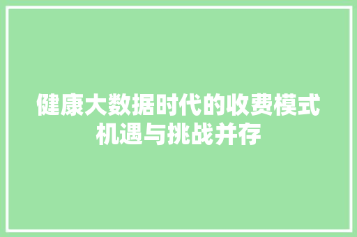 健康大数据时代的收费模式机遇与挑战并存