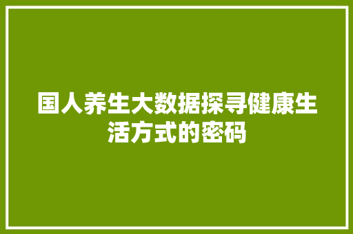 国人养生大数据探寻健康生活方式的密码