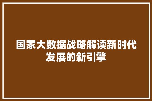 国家大数据战略解读新时代发展的新引擎 服务器/数据库