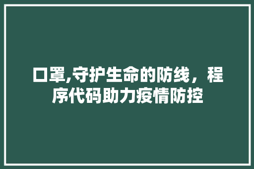 口罩,守护生命的防线，程序代码助力疫情防控