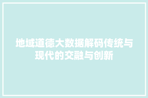 地域道德大数据解码传统与现代的交融与创新