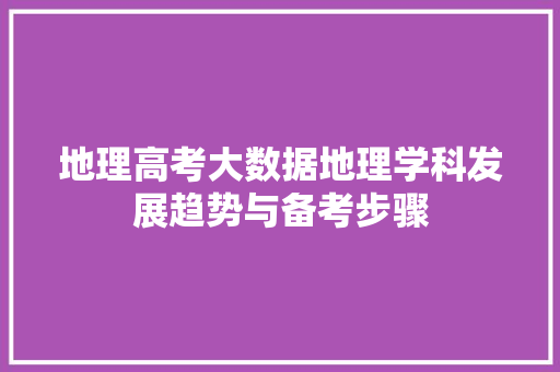 地理高考大数据地理学科发展趋势与备考步骤