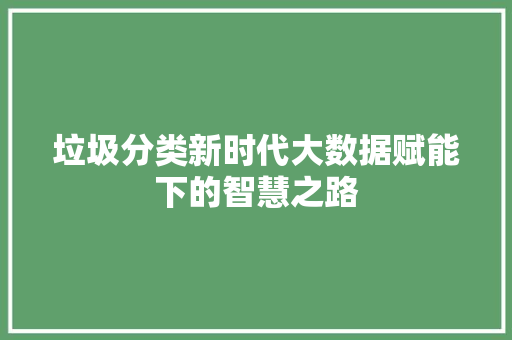 垃圾分类新时代大数据赋能下的智慧之路