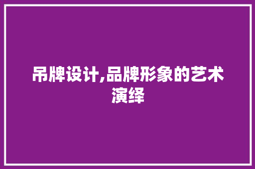 吊牌设计,品牌形象的艺术演绎
