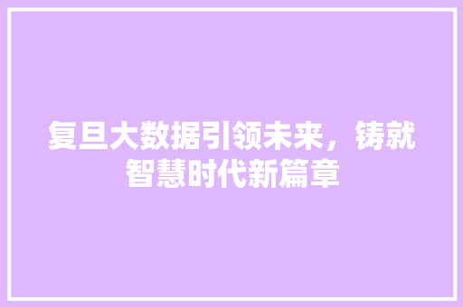 复旦大数据引领未来，铸就智慧时代新篇章