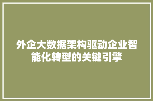 外企大数据架构驱动企业智能化转型的关键引擎