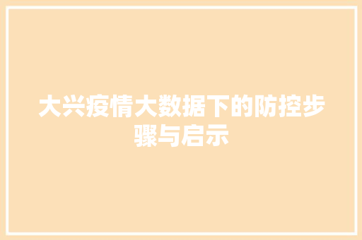 大兴疫情大数据下的防控步骤与启示